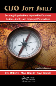 Title: CISO Soft Skills: Securing Organizations Impaired by Employee Politics, Apathy, and Intolerant Perspectives, Author: Ron Collette