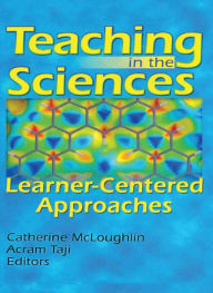 Title: Teaching in the Sciences: Learner-Centered Approaches, Author: Acram Taji