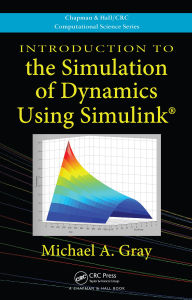Title: Introduction to the Simulation of Dynamics Using Simulink, Author: Michael A. Gray