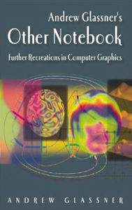 Title: Andrew Glassner's Other Notebook: Further Recreations in Computer Graphics, Author: Andrew Glassner