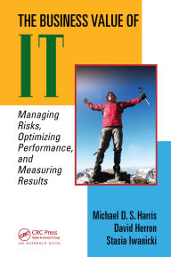 Title: The Business Value of IT: Managing Risks, Optimizing Performance and Measuring Results, Author: Michael D. S. Harris