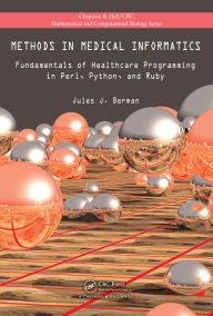 Title: Methods in Medical Informatics: Fundamentals of Healthcare Programming in Perl, Python, and Ruby, Author: Jules J. Berman