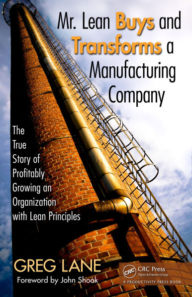 Mr. Lean Buys and Transforms a Manufacturing Company: The True Story of Profitably Growing an Organization with Lean Principles