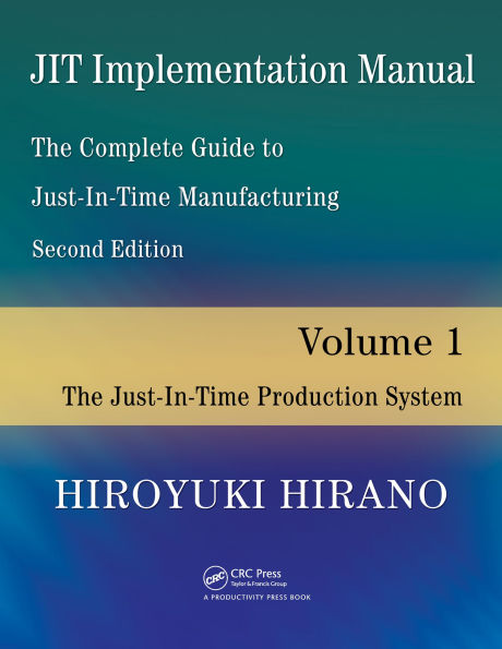 JIT Implementation Manual -- The Complete Guide to Just-In-Time Manufacturing: Volume 1 -- The Just-In-Time Production System