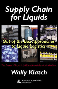 Title: Supply Chain for Liquids: Out of the Box Approaches to Liquid Logistics, Author: Wally Klatch