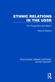 Title: Ethnic Relations in the USSR: The Perspective from Below, Author: Rasma Karklins