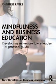 Title: Mindfulness and Business Education: Developing self-aware future leaders - A practical guide, Author: Christine Rivers