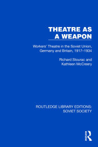 Title: Theatre as a Weapon: Workers' Theatre in the Soviet Union, Germany and Britain, 1917-1934, Author: Richard Stourac