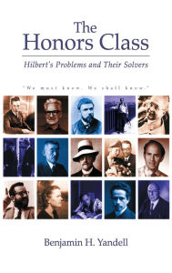 Title: The Honors Class: Hilbert's Problems and Their Solvers, Author: Ben Yandell