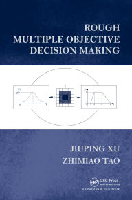 Title: Rough Multiple Objective Decision Making, Author: Jiuping Xu