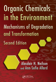 Title: Organic Chemicals in the Environment: Mechanisms of Degradation and Transformation, Second Edition, Author: Alasdair H. Neilson