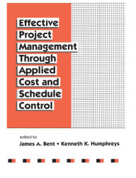 Title: Effective Project Management Through Applied Cost and Schedule Control, Author: James Bent