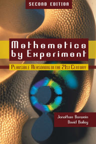 Title: Mathematics by Experiment: Plausible Reasoning in the 21st Century, Author: Jonathan Borwein