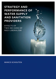 Title: Strategy and Performance of Water Supply and Sanitation Providers: UNESCO-IHE PhD Thesis, Author: Marco Schouten