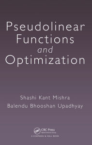 Title: Pseudolinear Functions and Optimization, Author: Shashi Kant Mishra