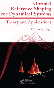 Title: Optimal Reference Shaping for Dynamical Systems: Theory and Applications, Author: Tarunraj Singh