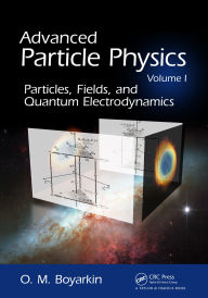 Title: Advanced Particle Physics Volume I: Particles, Fields, and Quantum Electrodynamics, Author: Oleg Boyarkin