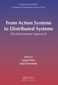 Title: From Action Systems to Distributed Systems: The Refinement Approach, Author: Luigia Petre