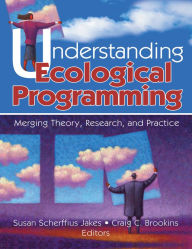 Title: Understanding Ecological Programming: Merging Theory, Research, and Practice, Author: Susan Scherffiu Jakes