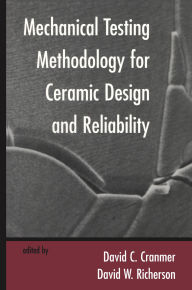Title: Mechanical Testing Methodology for Ceramic Design and Reliability, Author: David C. Cranmer