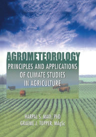 Title: Agrometeorology: Principles and Applications of Climate Studies in Agriculture, Author: Harpal S. Mavi