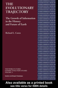 Title: The Evolutionary Trajectory: The Growth of Information in the History and Future of Earth, Author: Richard L Coren