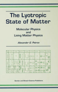 Title: The Lyotropic State of Matter: Molecular Physics and Living Matter Physics, Author: Alexander G Petrov