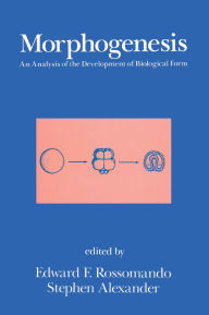 Title: Morphogenesis: An Analysis of the Development of Biological Form: An Analysis of the Development of Biological Form, Author: Edward F. Rossomando
