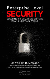 Title: Enterprise Level Security: Securing Information Systems in an Uncertain World, Author: William R. Simpson