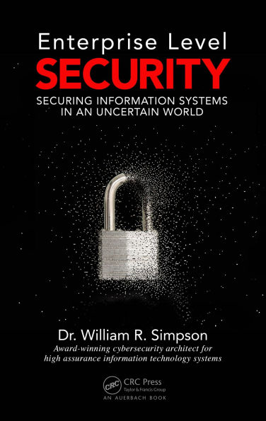 Enterprise Level Security: Securing Information Systems in an Uncertain World