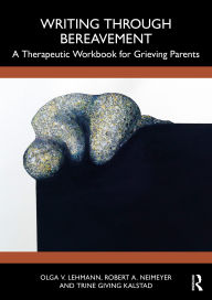 Title: Writing Through Bereavement: A Therapeutic Workbook for Grieving Parents, Author: Olga V. Lehmann