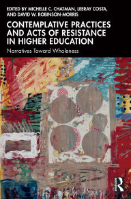 Title: Contemplative Practices and Acts of Resistance in Higher Education: Narratives Toward Wholeness, Author: Michelle C. Chatman
