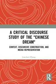 Title: A Critical Discourse Study of the Chinese Dream: Context, Discursive Construction, and Media Representation, Author: Junchen Zhang