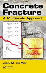 Title: Concrete Fracture: A Multiscale Approach, Author: Jan G.M. van Mier