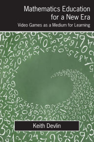 Title: Mathematics Education for a New Era: Video Games as a Medium for Learning, Author: Keith Devlin