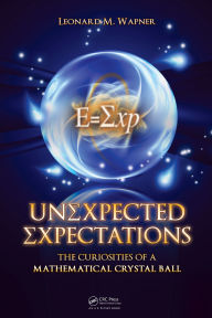 Title: Unexpected Expectations: The Curiosities of a Mathematical Crystal Ball, Author: Leonard M. Wapner