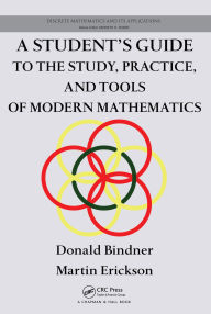 Title: A Student's Guide to the Study, Practice, and Tools of Modern Mathematics, Author: Donald Bindner