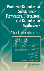 Title: Producing Biomolecular Substances with Fermenters, Bioreactors, and Biomolecular Synthesizers, Author: William L. Hochfeld