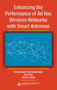 Title: Enhancing the Performance of Ad Hoc Wireless Networks with Smart Antennas, Author: Somprakash Bandyopadhyay