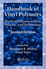 Title: Handbook of Vinyl Polymers: Radical Polymerization, Process, and Technology, Second Edition, Author: Munmaya Mishra
