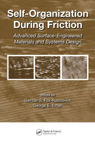 Title: Self-Organization During Friction: Advanced Surface-Engineered Materials and Systems Design, Author: German Fox-Rabinovich