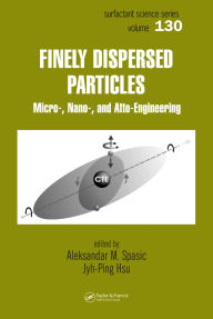 Title: Finely Dispersed Particles: Micro-, Nano-, and Atto-Engineering, Author: Aleksandar M. Spasic