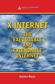 Title: X Internet: The Executable and Extendable Internet, Author: Jessica Keyes