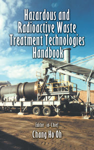 Title: Hazardous and Radioactive Waste Treatment Technologies Handbook, Author: Chang H. Oh