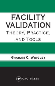 Title: Facility Validation: Theory, Practice, and Tools, Author: Graham C. Wrigley