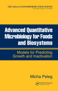 Title: Advanced Quantitative Microbiology for Foods and Biosystems: Models for Predicting Growth and Inactivation, Author: Micha Peleg