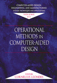 Title: Computer-Aided Design, Engineering, and Manufacturing: Systems Techniques and Applications, Volume III, Operational Methods in Computer-Aided Design, Author: Cornelius T. Leondes