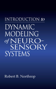 Title: Introduction to Dynamic Modeling of Neuro-Sensory Systems, Author: Robert B. Northrop