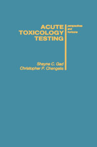 Title: Acute Toxicology Testing: Perspectives and Horizons, Author: Shayne C. Gad