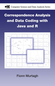 Title: Correspondence Analysis and Data Coding with Java and R, Author: Fionn Murtagh